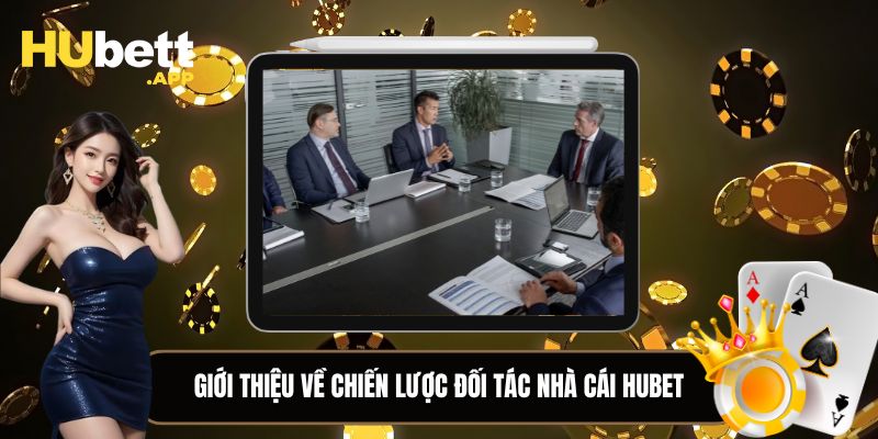 Giới thiệu chiến lược kinh doanh đối tác nhà cái HUBET