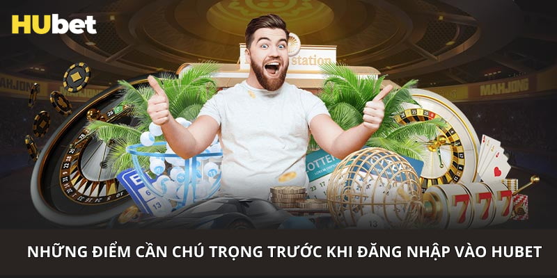 Những điểm cần chú trọng trước khi đăng nhập vào HUBET
