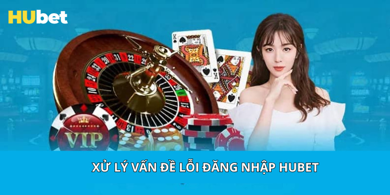 Xử lý vấn đề lỗi đăng nhập HUBET