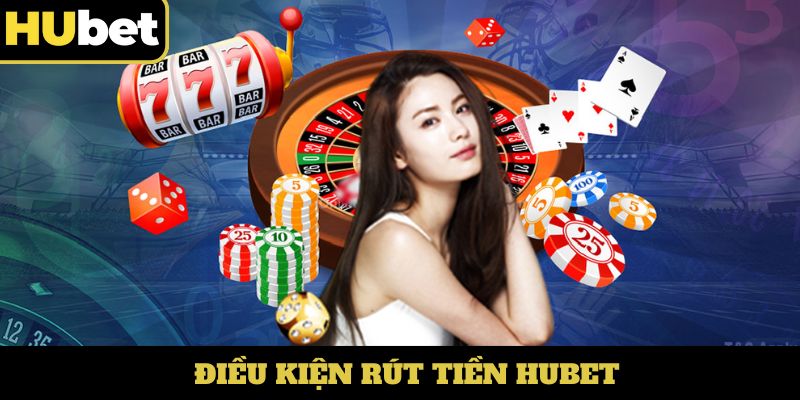 Điều kiện rút tiền Hubet
