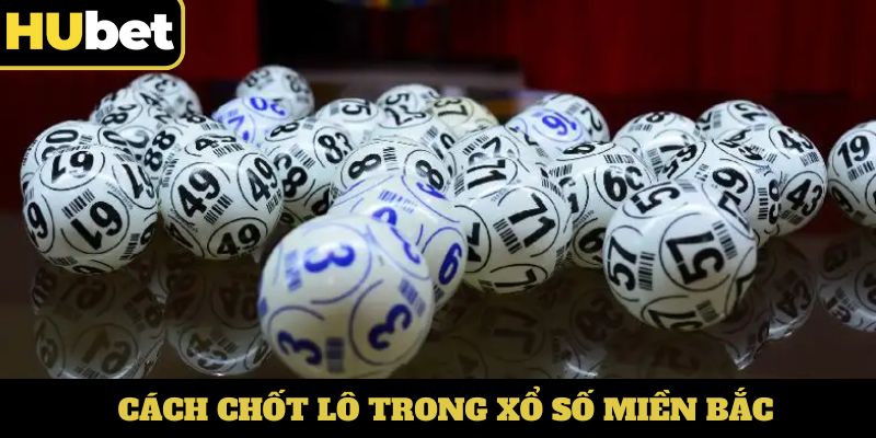 Cách chốt lô trong xổ số miền Bắc