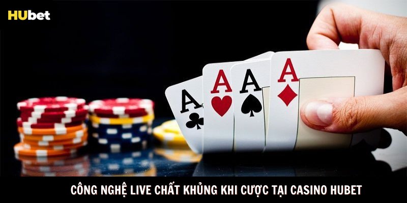 Công nghệ live chất khủng khi cược tại casino Hubet