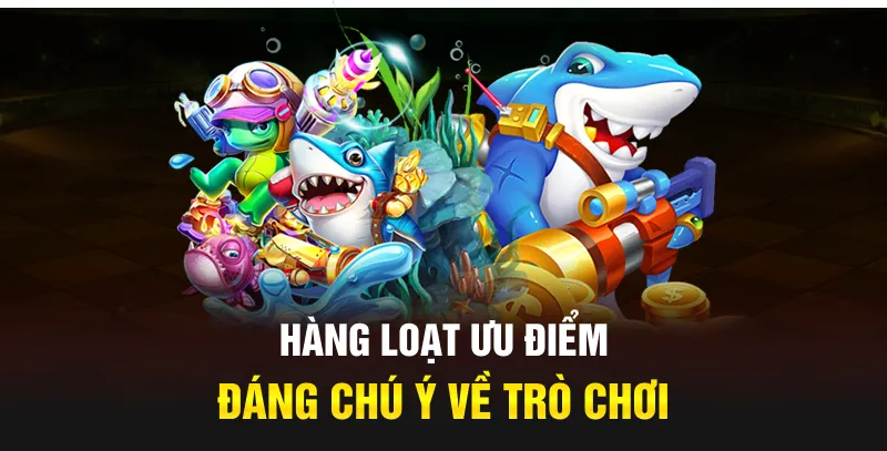 Hàng loạt ưu điểm đáng chú ý về trò chơi