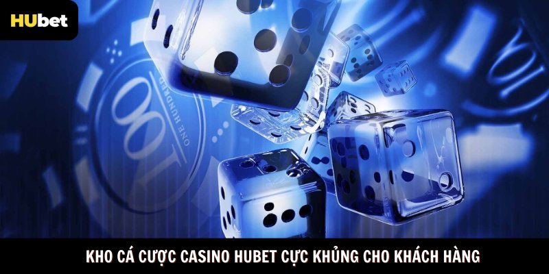 Kho cá cược casino Hubet cực khủng cho khách hàng
