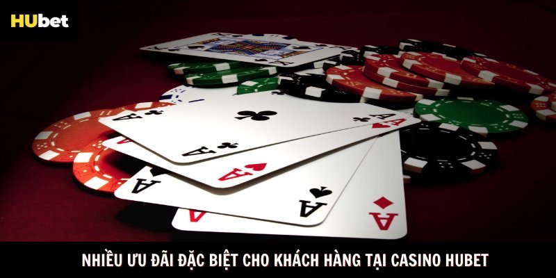 Nhiều ưu đãi đặc biệt cho khách hàng tại casino Hubet